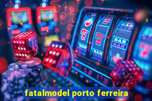 fatalmodel porto ferreira